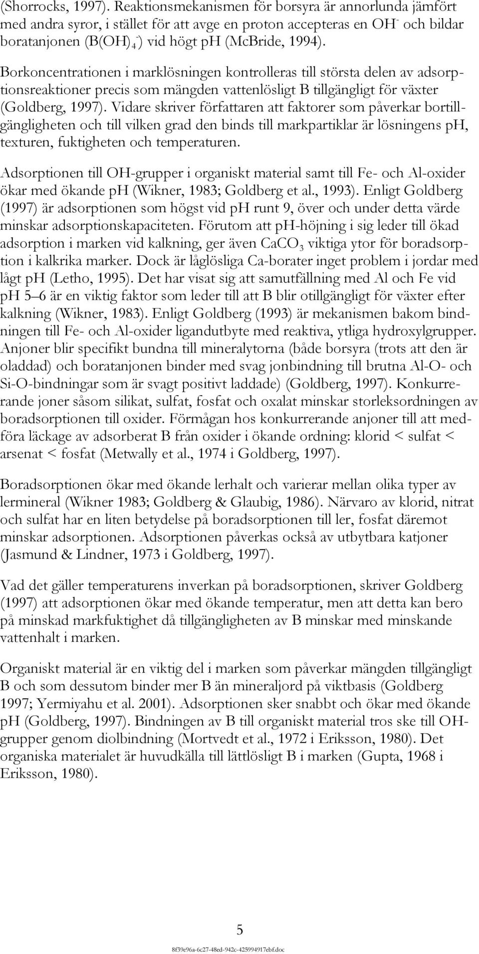 Borkoncentrationen i marklösningen kontrolleras till största delen av adsorptionsreaktioner precis som mängden vattenlösligt B tillgängligt för växter (Goldberg, 1997).