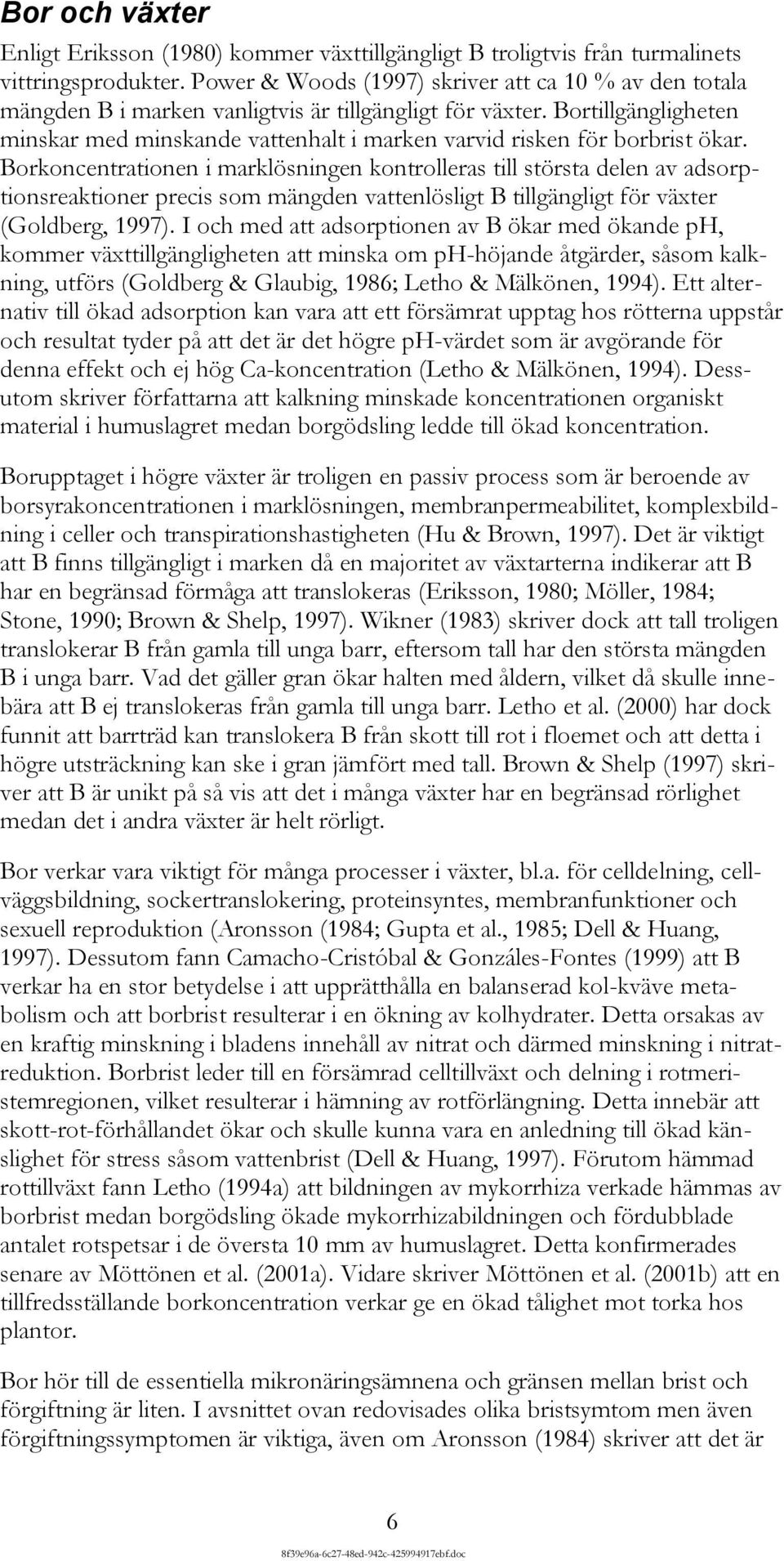Bortillgängligheten minskar med minskande vattenhalt i marken varvid risken för borbrist ökar.