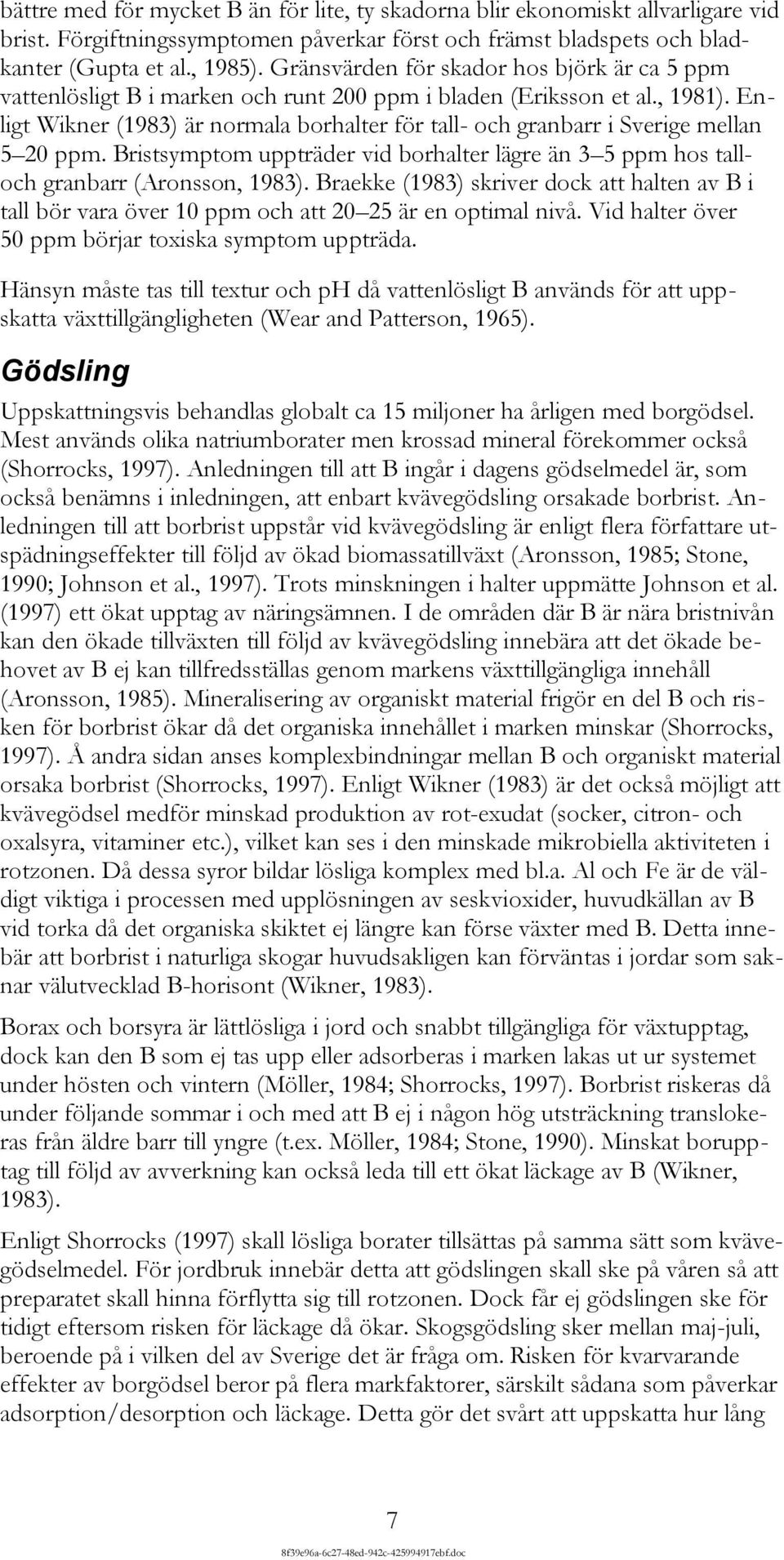 Enligt Wikner (1983) är normala borhalter för tall- och granbarr i Sverige mellan 5 20 ppm. Bristsymptom uppträder vid borhalter lägre än 3 5 ppm hos talloch granbarr (Aronsson, 1983).