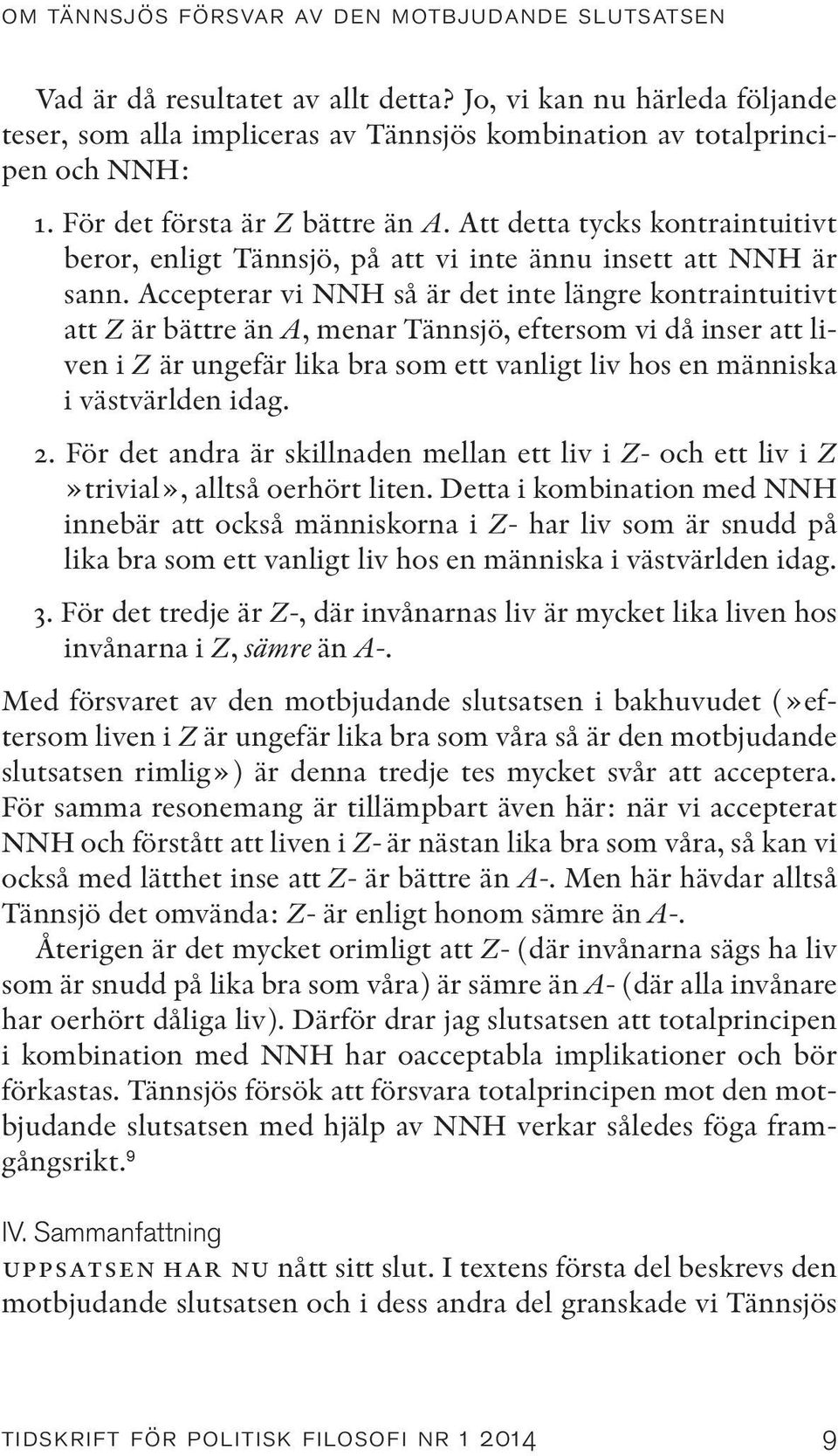 Accepterar vi NNH så är det inte längre kontraintuitivt att Z är bättre än A, menar Tännsjö, eftersom vi då inser att liven i Z är ungefär lika bra som ett vanligt liv hos en människa i västvärlden