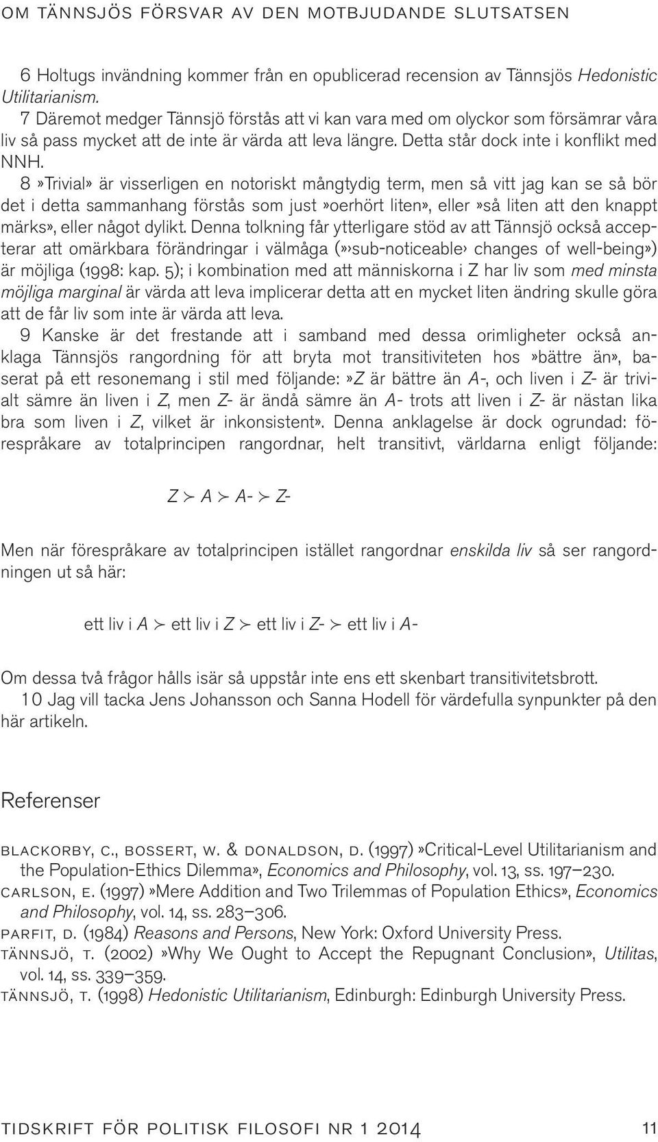 8»Trivial» är visserligen en notoriskt mångtydig term, men så vitt jag kan se så bör det i detta sammanhang förstås som just»oerhört liten», eller»så liten att den knappt märks», eller något dylikt.