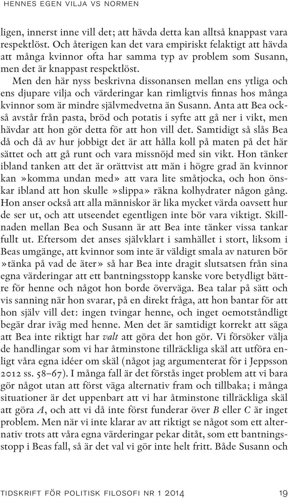 Men den här nyss beskrivna dissonansen mellan ens ytliga och ens djupare vilja och värderingar kan rimligtvis finnas hos många kvinnor som är mindre självmedvetna än Susann.