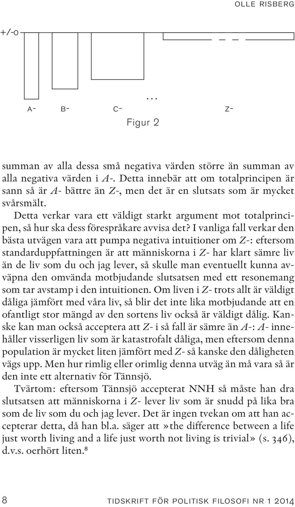 Detta verkar vara ett väldigt starkt argument mot totalprincipen, så hur ska dess förespråkare avvisa det?