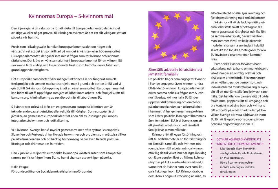 Vi vet att det är stor skillnad på om det är vänster- eller högermajoritet i Europaparlamentet, det gäller inte minst frågor som rör kvinnor och kvinnors rättigheter.