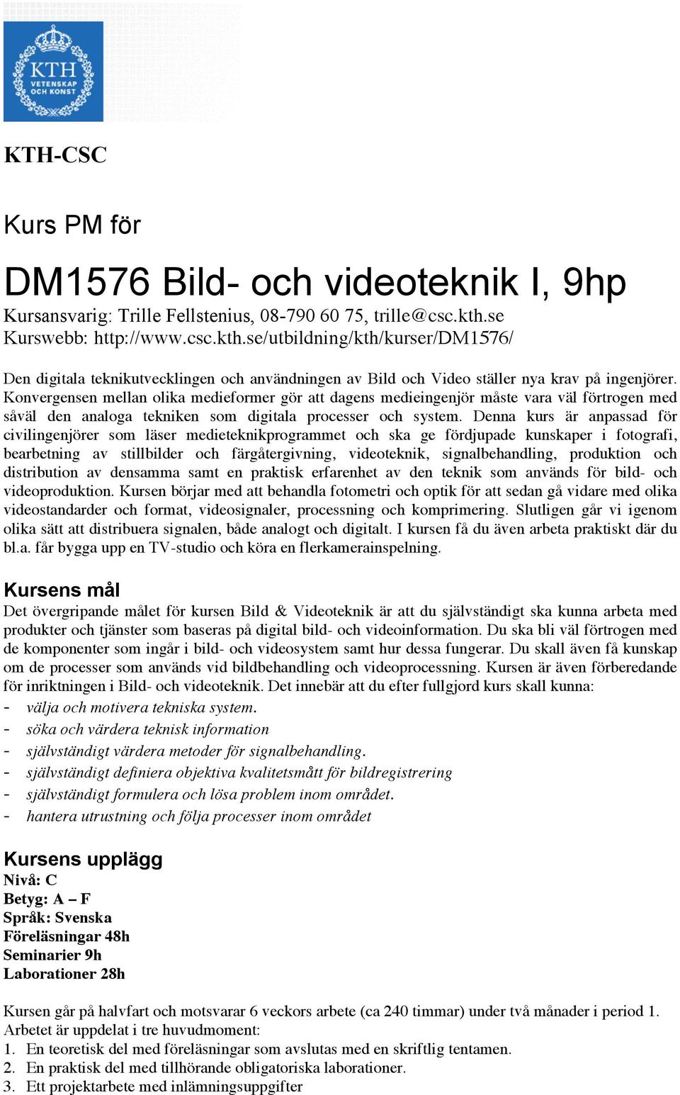 Konvergensen mellan olika medieformer gör att dagens medieingenjör måste vara väl förtrogen med såväl den analoga tekniken som digitala processer och system.