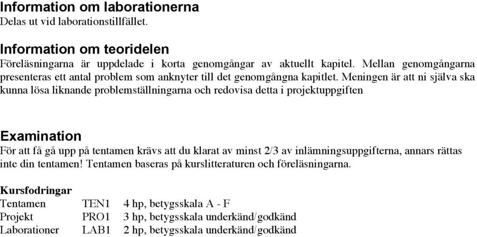 Meningen är att ni själva ska kunna lösa liknande problemställningarna och redovisa detta i projektuppgiften Examination För att få gå upp på tentamen krävs att du klarat av