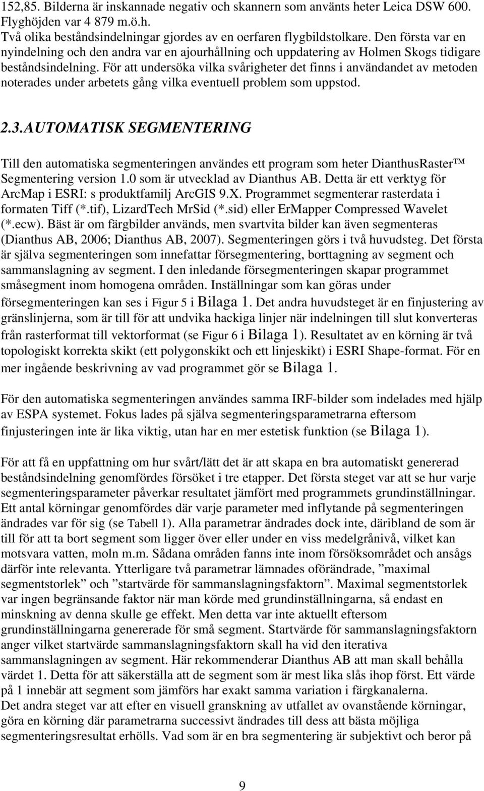 För att undersöka vilka svårigheter det finns i användandet av metoden noterades under arbetets gång vilka eventuell problem som uppstod. 2.3.