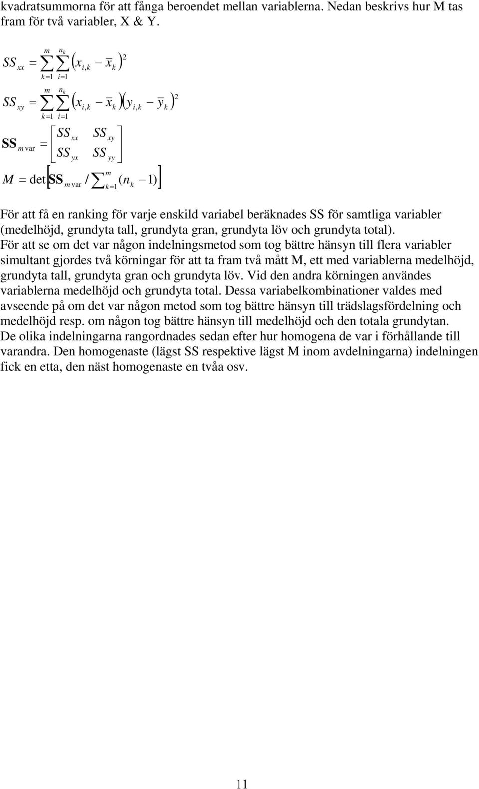 enskild variabel beräknades SS för samtliga variabler (medelhöjd, grundyta tall, grundyta gran, grundyta löv och grundyta total).