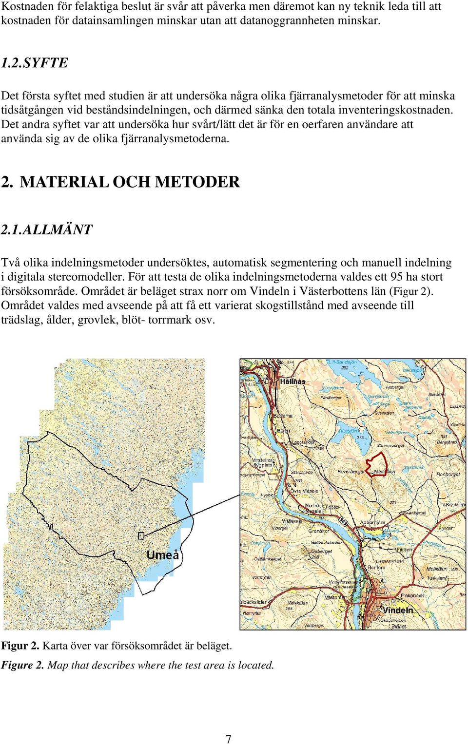 Det andra syftet var att undersöka hur svårt/lätt det är för en oerfaren användare att använda sig av de olika fjärranalysmetoderna. 2. MATERIAL OCH METODER 2.1.