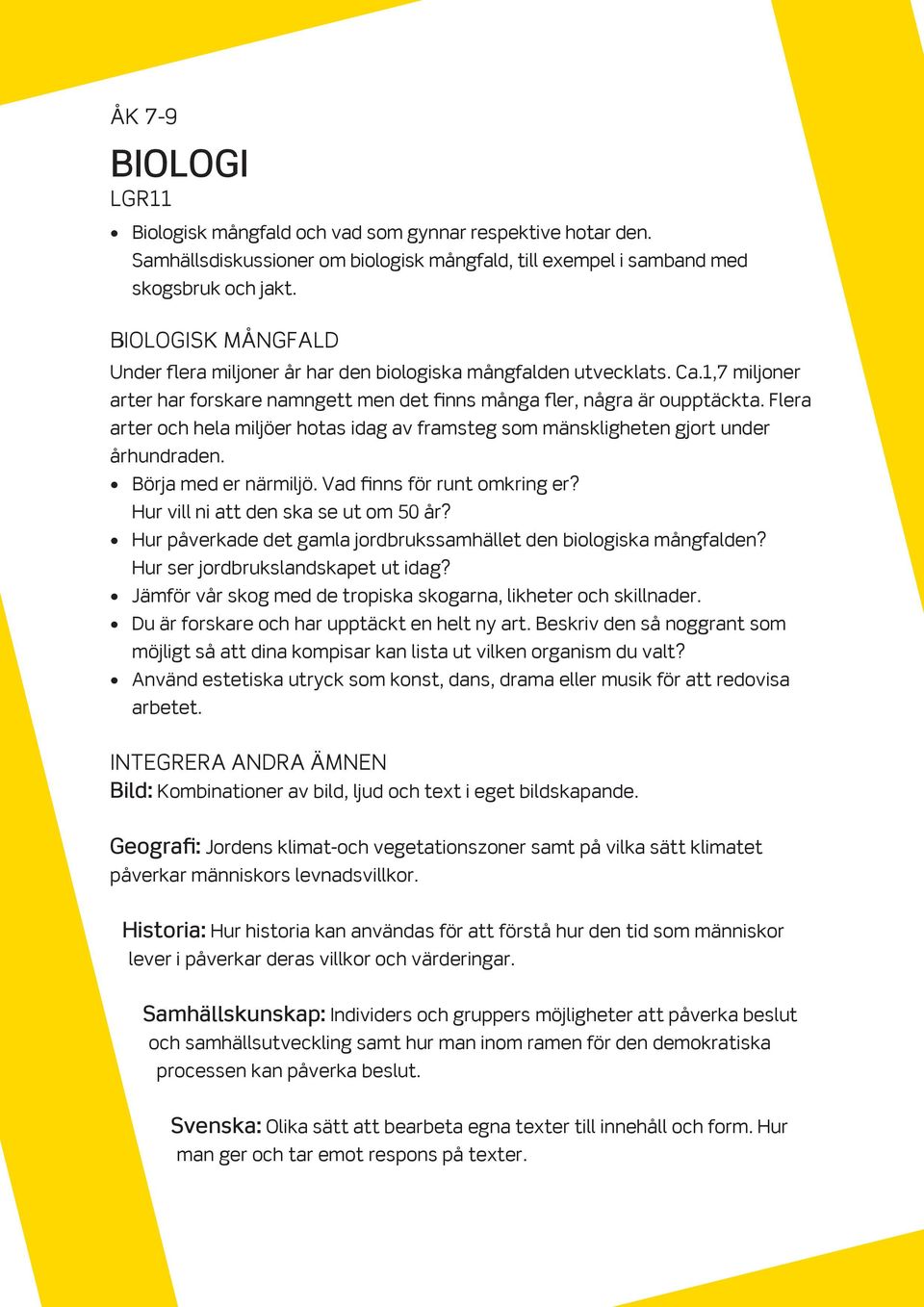 Flera arter och hela miljöer hotas idag av framsteg som mänskligheten gjort under århundraden. Börja med er närmiljö. Vad finns för runt omkring er? Hur vill ni att den ska se ut om 50 år?