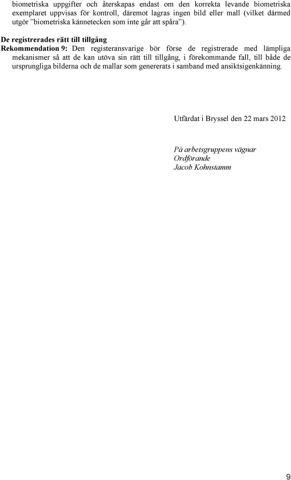 De registrerades rätt till tillgång Rekommendation 9: Den registeransvarige bör förse de registrerade med lämpliga mekanismer så att de kan utöva sin