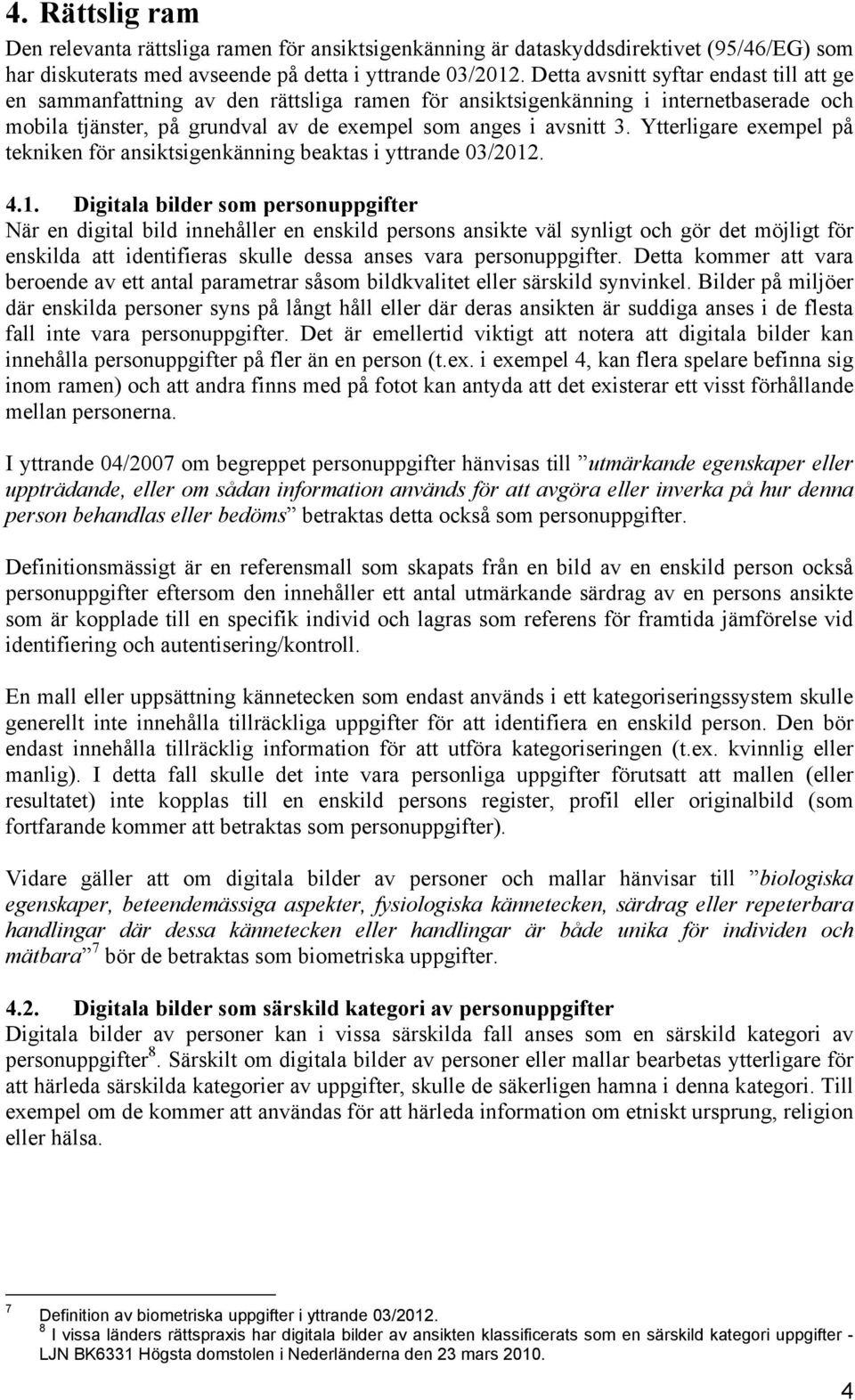 Ytterligare exempel på tekniken för ansiktsigenkänning beaktas i yttrande 03/2012