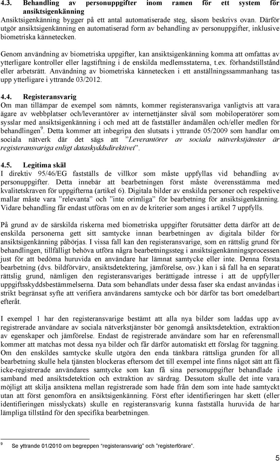 Genom användning av biometriska uppgifter, kan ansiktsigenkänning komma att omfattas av ytterligare kontroller eller lagstiftning i de enskilda medlemsstaterna, t.ex.