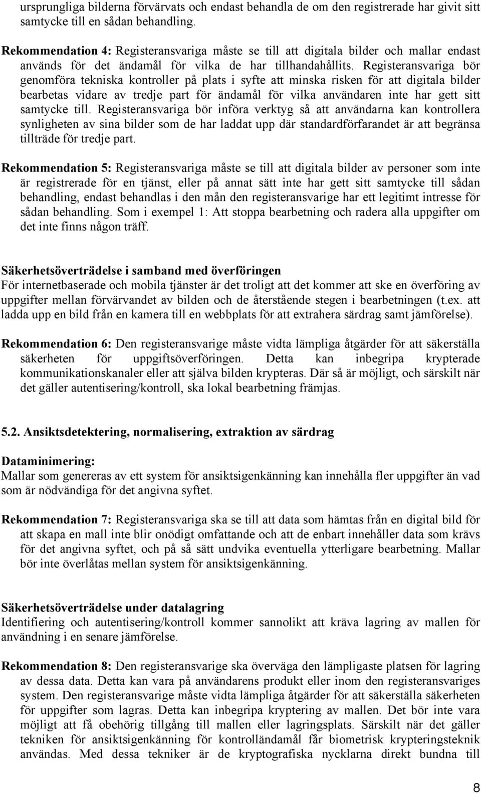 Registeransvariga bör genomföra tekniska kontroller på plats i syfte att minska risken för att digitala bilder bearbetas vidare av tredje part för ändamål för vilka användaren inte har gett sitt