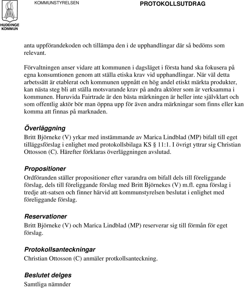 När väl detta arbetssätt är etablerat och kommunen uppnått en hög andel etiskt märkta produkter, kan nästa steg bli att ställa motsvarande krav på andra aktörer som är verksamma i kommunen.