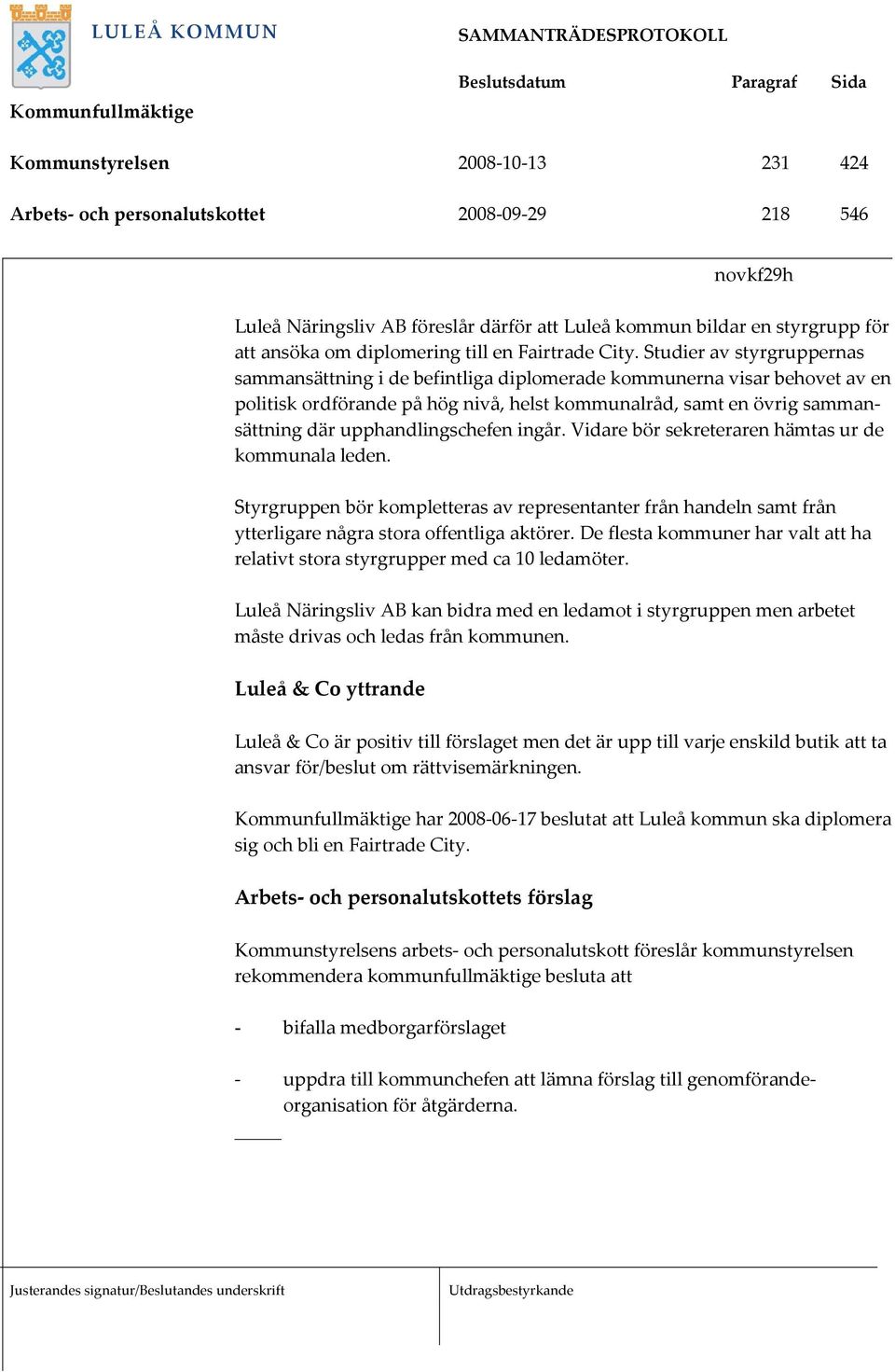 Studier av styrgruppernas sammansättning i de befintliga diplomerade kommunerna visar behovet av en politisk ordförande på hög nivå, helst kommunalråd, samt en övrig sammansättning där