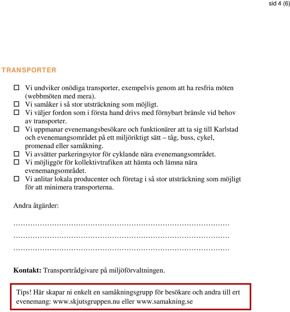 Vi uppmanar evenemangsbesökare och funktionärer att ta sig till Karlstad och evenemangsområdet på ett miljöriktigt sätt tåg, buss, cykel, promenad eller samåkning.