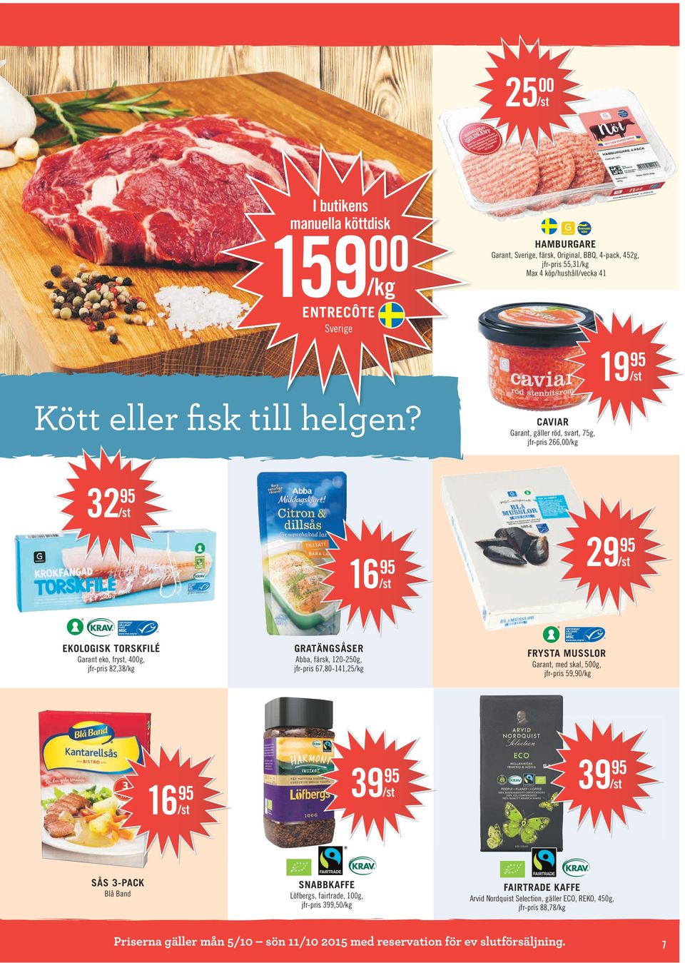 CAVIAR Garant, gäller röd, svart, 75g, jfr-pris 266,/kg 32 16 29 EKOLOGISK TORSKFILÉ Garant eko, fryst, 4g, jfr-pris 82,38/kg GRATÄNGSÅSER Abba, färsk, 120-250g, jfr-pris