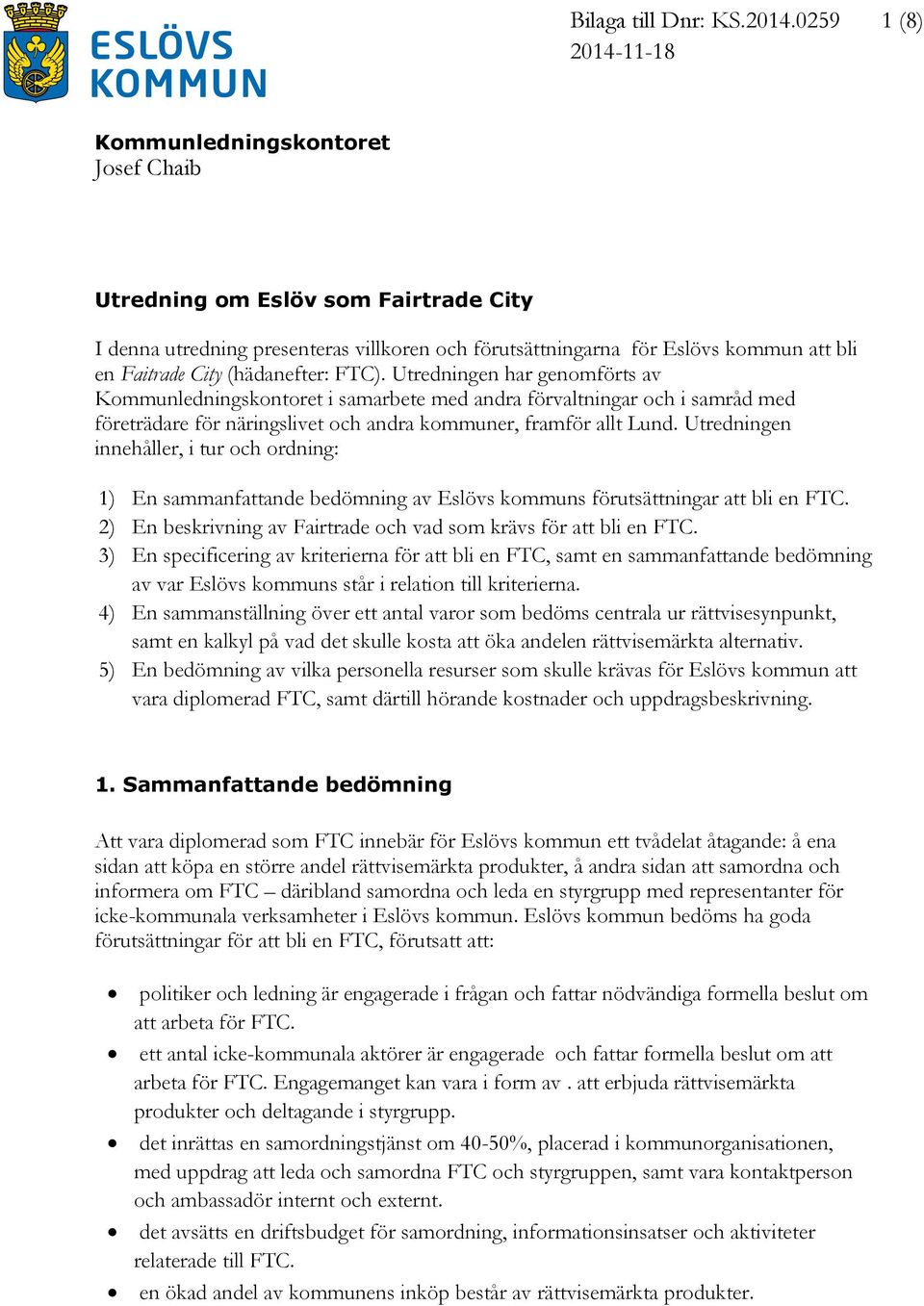 (hädanefter: FTC). Utredningen har genomförts av Kommunledningskontoret i samarbete med andra förvaltningar och i samråd med företrädare för näringslivet och andra kommuner, framför allt Lund.