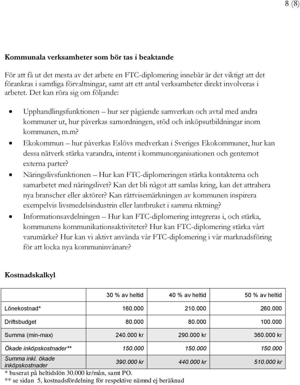 Det kan röra sig om följande: Upphandlingsfunktionen hur ser pågående samverkan och avtal med andra kommuner ut, hur påverkas samordningen, stöd och inköpsutbildningar inom kommunen, m.m? Ekokommun hur påverkas Eslövs medverkan i Sveriges Ekokommuner, hur kan dessa nätverk stärka varandra, internt i kommunorganisationen och gentemot externa parter?