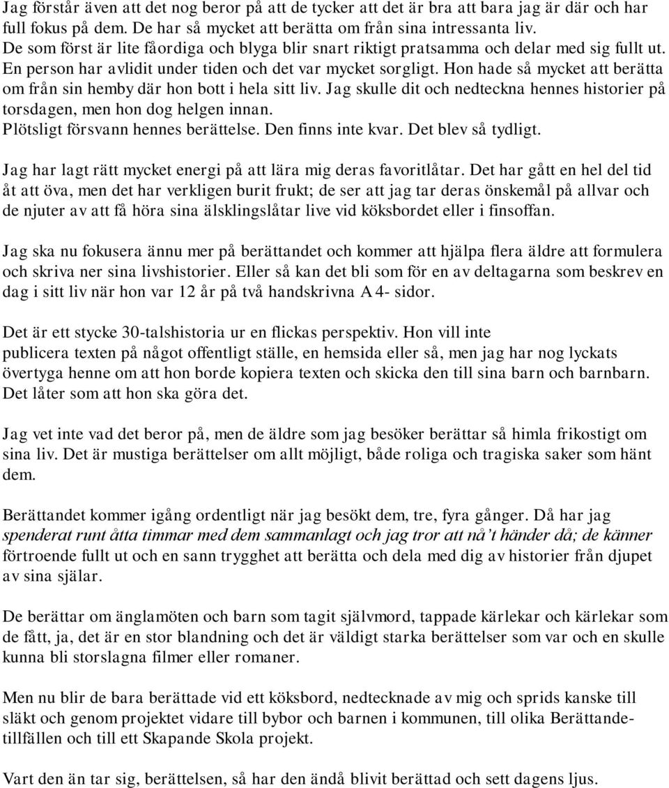 Hon hade så mycket att berätta om från sin hemby där hon bott i hela sitt liv. Jag skulle dit och nedteckna hennes historier på torsdagen, men hon dog helgen innan.