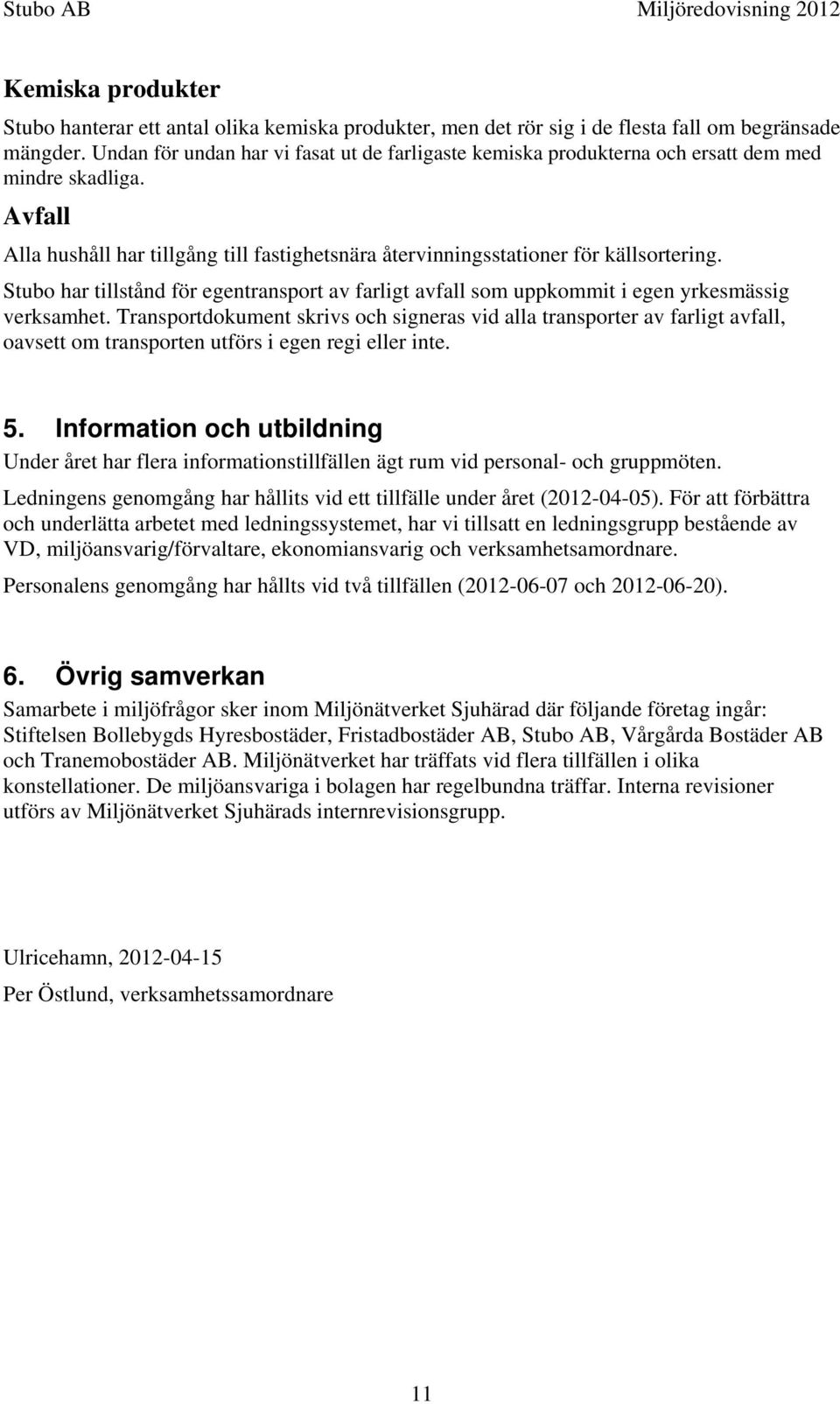 Stubo har tillstånd för egentransport av farligt avfall som uppkommit i egen yrkesmässig verksamhet.