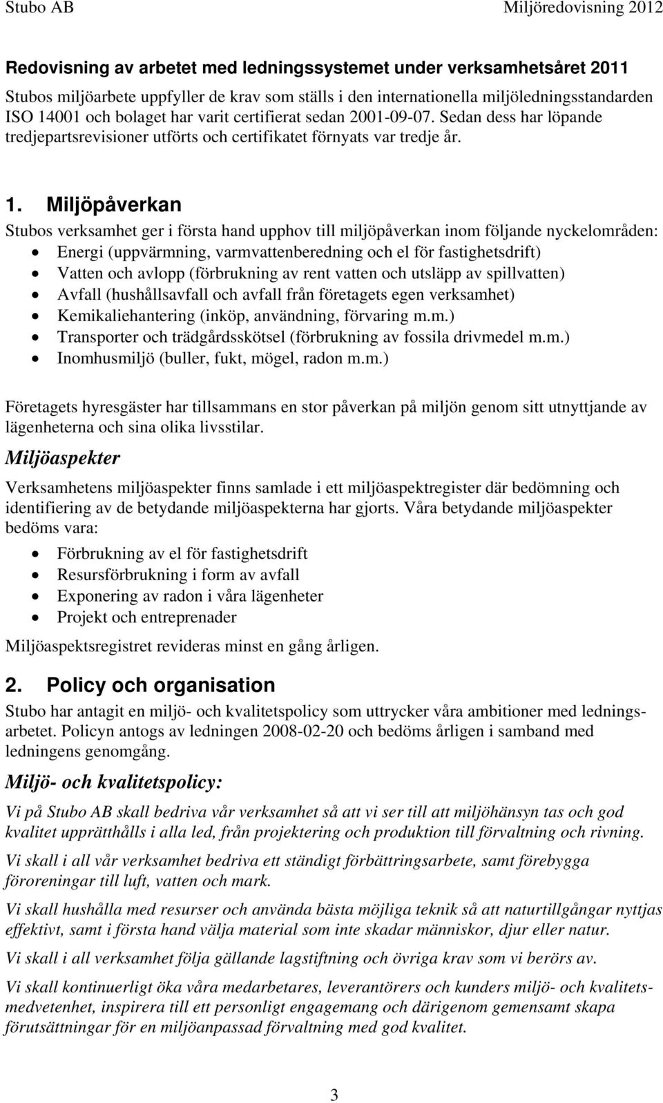 Miljöpåverkan Stubos verksamhet ger i första hand upphov till miljöpåverkan inom följande nyckelområden: Energi (uppvärmning, varmvattenberedning och el för fastighetsdrift) Vatten och avlopp