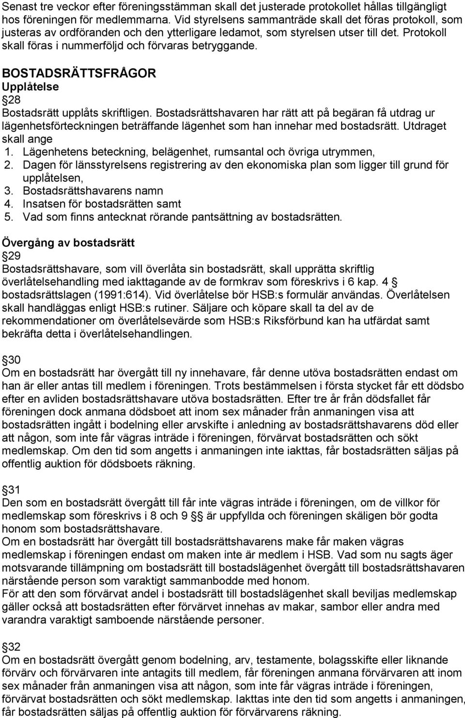 Protokoll skall föras i nummerföljd och förvaras betryggande. BOSTADSRÄTTSFRÅGOR Upplåtelse 28 Bostadsrätt upplåts skriftligen.