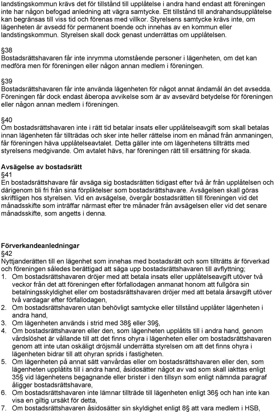 Styrelsens samtycke krävs inte, om lägenheten är avsedd för permanent boende och innehas av en kommun eller landstingskommun. Styrelsen skall dock genast underrättas om upplåtelsen.