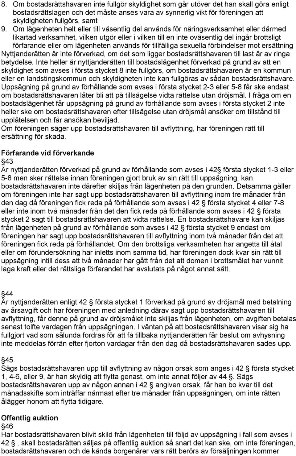 eller om lägenheten används för tillfälliga sexuella förbindelser mot ersättning Nyttjanderätten är inte förverkad, om det som ligger bostadsrättshavaren till last är av ringa betydelse.