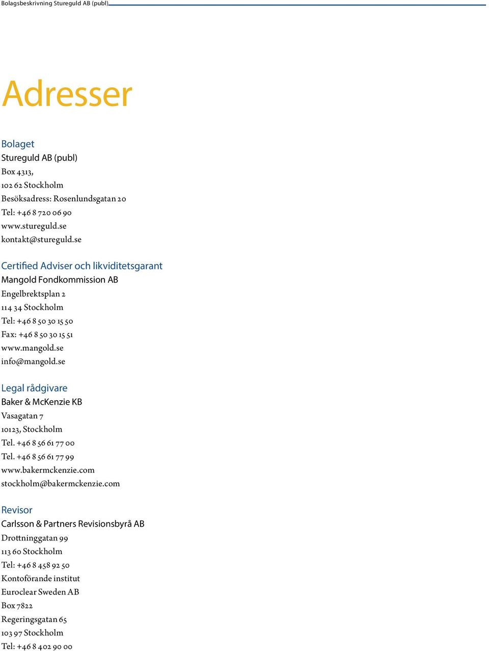 se info@mangold.se Legal rådgivare Baker & McKenzie KB Vasagatan 7 10123, Stockholm Tel. +46 8 56 61 77 00 Tel. +46 8 56 61 77 99 www.bakermckenzie.com stockholm@bakermckenzie.
