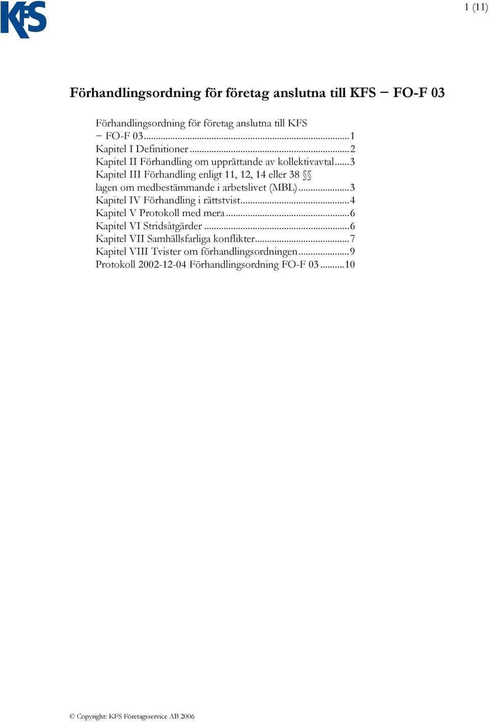 ..3 Kapitel III Förhandling enligt 11, 12, 14 eller 38 lagen om medbestämmande i arbetslivet (MBL)...3 Kapitel IV Förhandling i rättstvist.