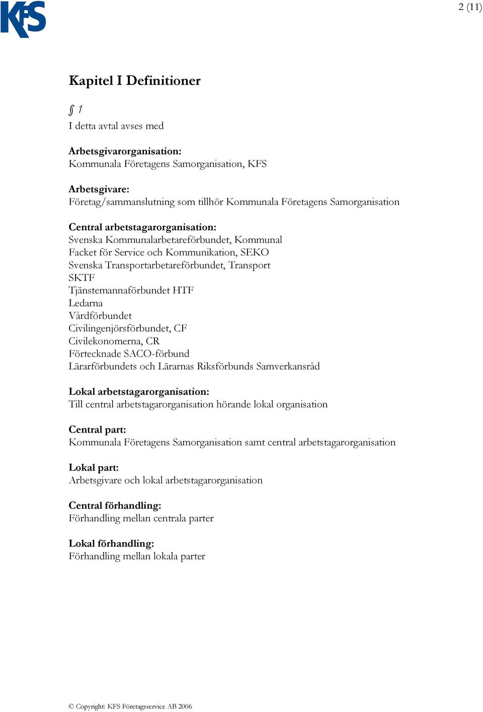 Tjänstemannaförbundet HTF Ledarna Vårdförbundet Civilingenjörsförbundet, CF Civilekonomerna, CR Förtecknade SACO-förbund Lärarförbundets och Lärarnas Riksförbunds Samverkansråd Lokal