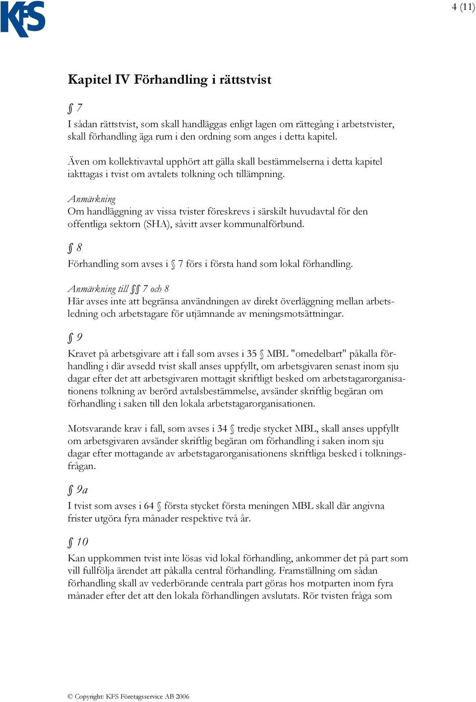 Anmärkning Om handläggning av vissa tvister föreskrevs i särskilt huvudavtal för den offentliga sektorn (SHA), såvitt avser kommunalförbund.