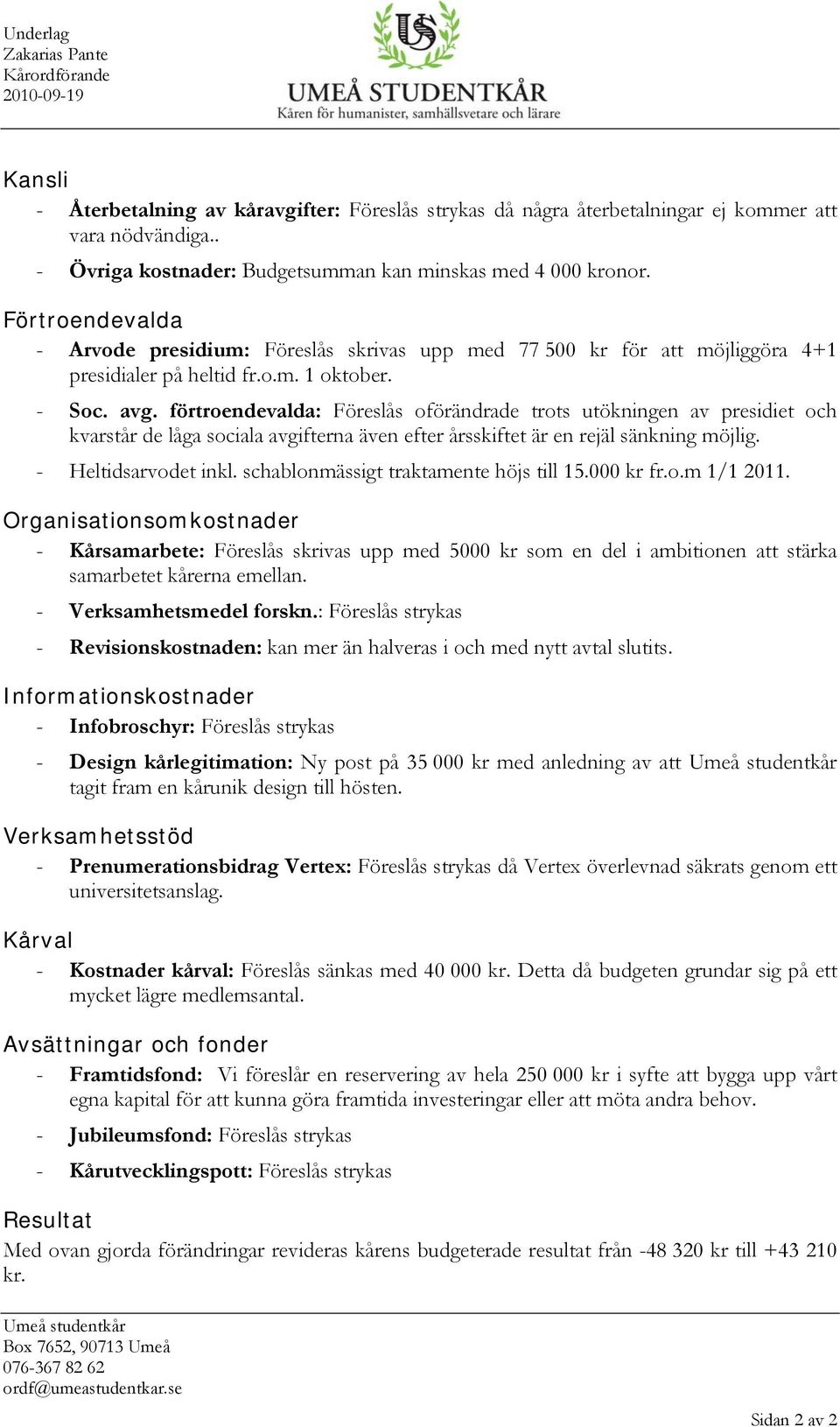 förtroendevalda: Föreslås oförändrade trots utökningen av presidiet och kvarstår de låga sociala avgifterna även efter årsskiftet är en rejäl sänkning möjlig. - Heltidsarvodet inkl.