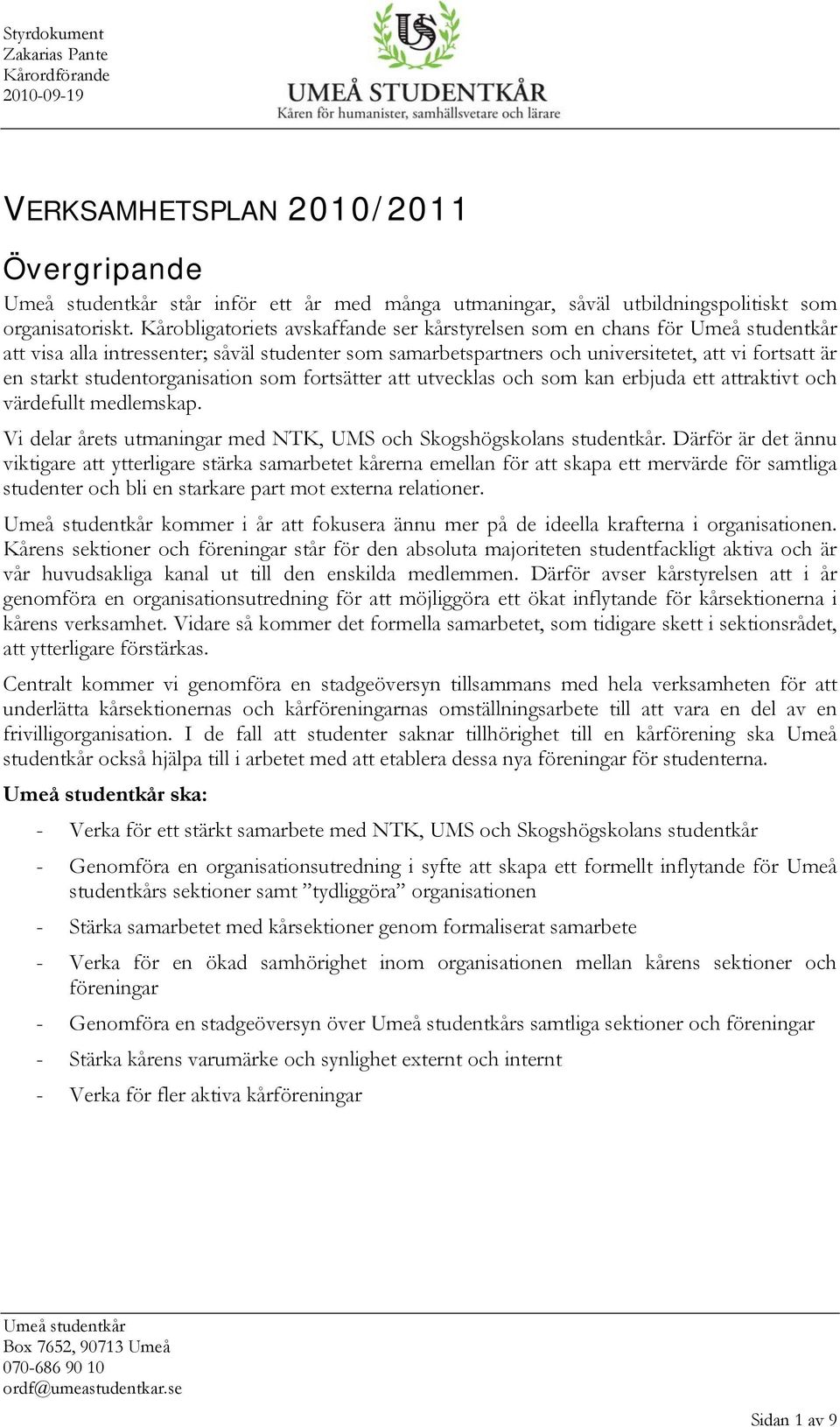 som fortsätter att utvecklas och som kan erbjuda ett attraktivt och värdefullt medlemskap. Vi delar årets utmaningar med NTK, UMS och Skogshögskolans studentkår.