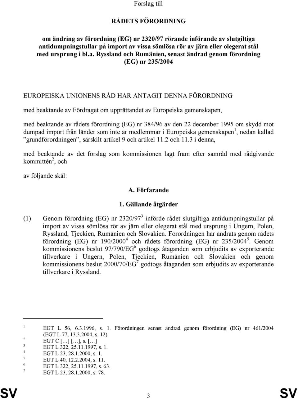 med beaktande av rådets förordning (EG) nr 384/96 av den 22 december 1995 om skydd mot dumpad import från länder som inte är medlemmar i Europeiska gemenskapen 1, nedan kallad grundförordningen,