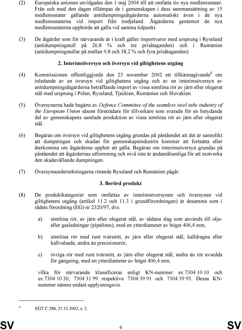 Åtgärderna gentemot de nya medlemsstaterna upphörde att gälla vid samma tidpunkt.