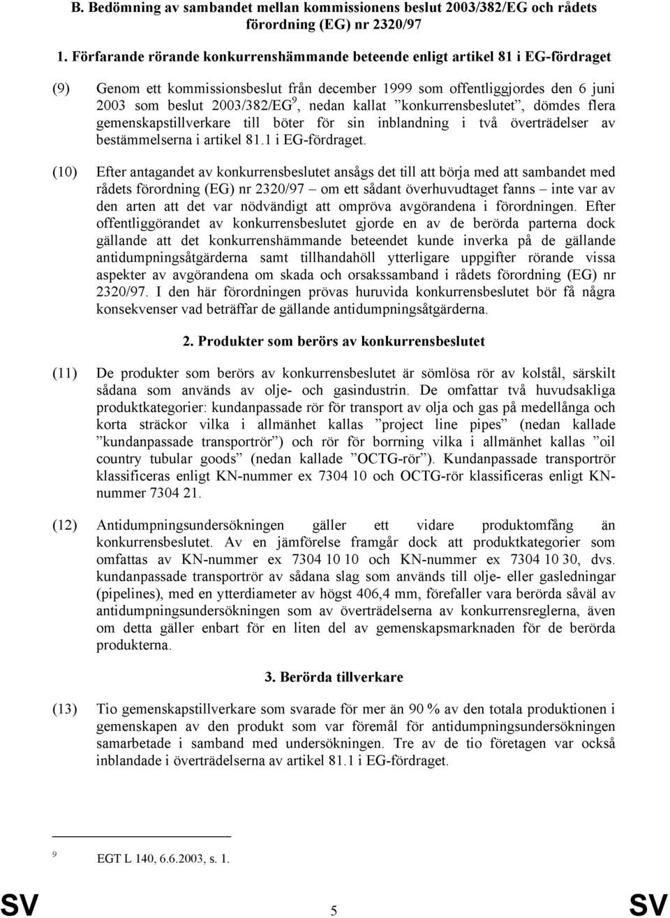 kallat konkurrensbeslutet, dömdes flera gemenskapstillverkare till böter för sin inblandning i två överträdelser av bestämmelserna i artikel 81.1 i EG-fördraget.