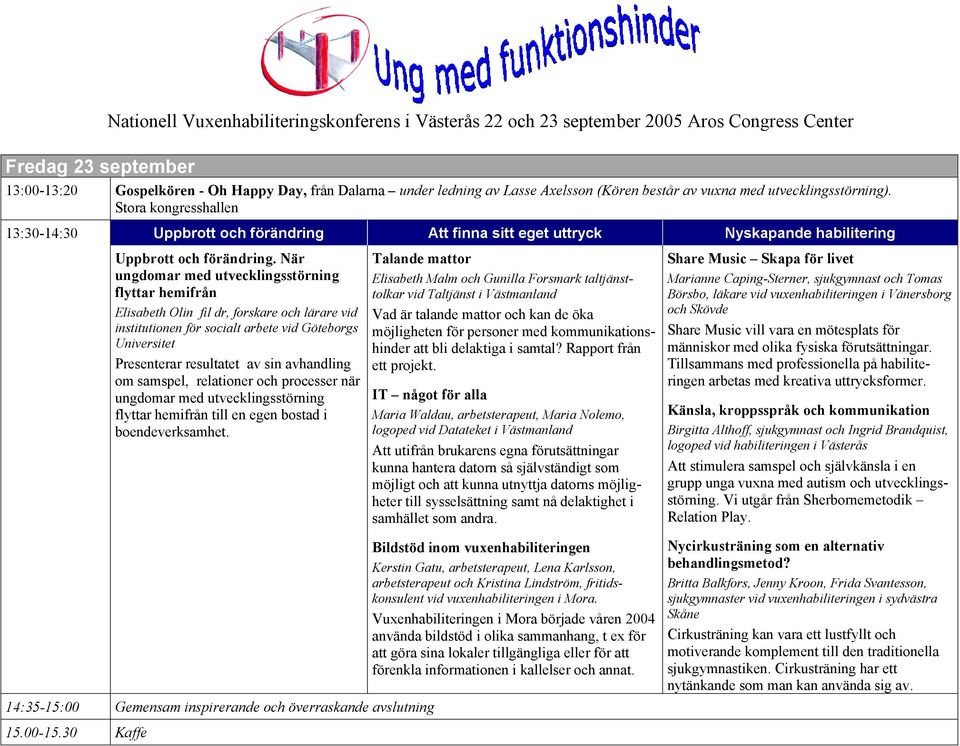 När ungdomar med utvecklingsstörning flyttar hemifrån Elisabeth Olin fil dr, forskare och lärare vid institutionen för socialt arbete vid Göteborgs Universitet Presenterar resultatet av sin