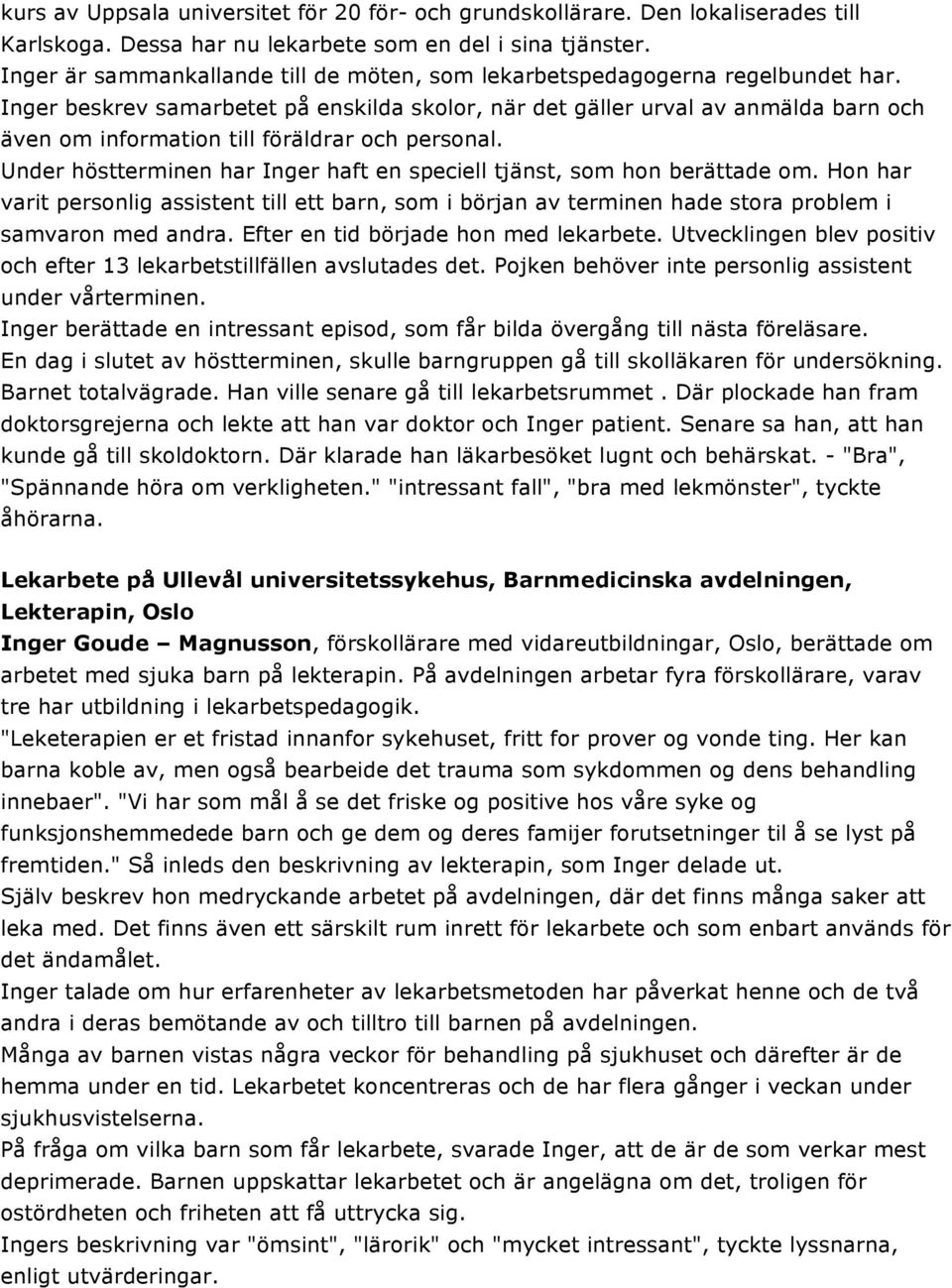 Inger beskrev samarbetet på enskilda skolor, när det gäller urval av anmälda barn och även om information till föräldrar och personal.