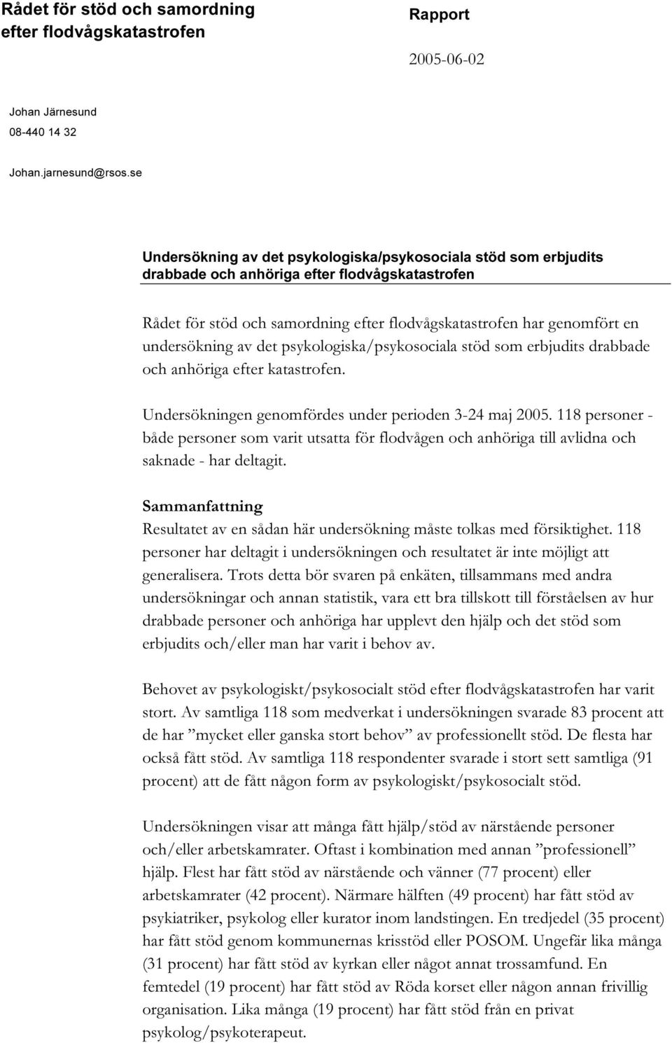 undersökning av det psykologiska/psykosociala stöd som erbjudits drabbade och anhöriga efter katastrofen. Undersökningen genomfördes under perioden 3-24 maj 2005.