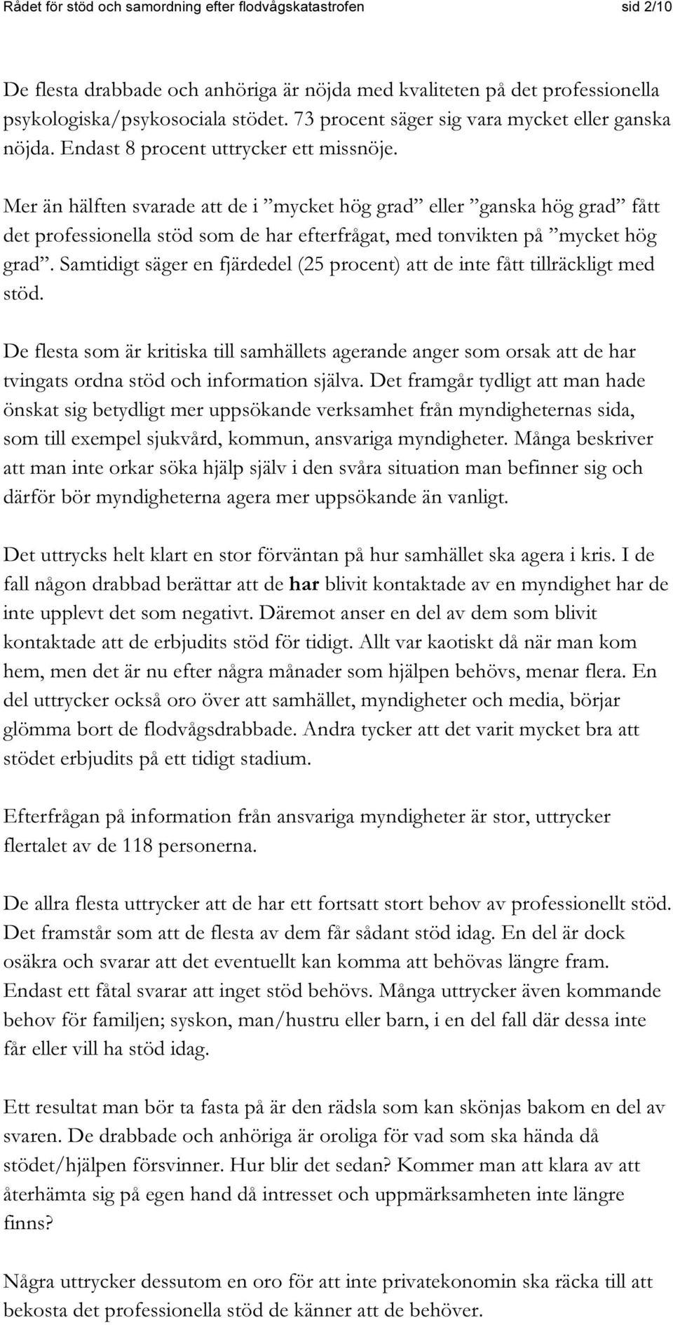 Mer än hälften svarade att de i mycket hög grad eller ganska hög grad fått det professionella stöd som de har efterfrågat, med tonvikten på mycket hög grad.