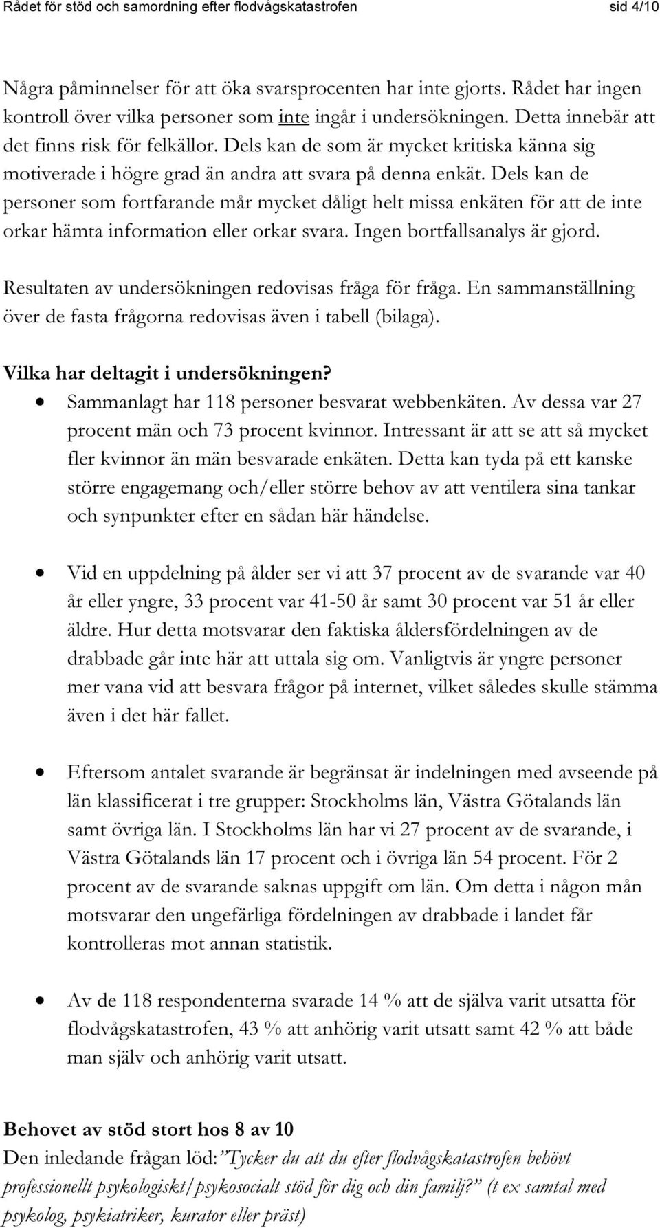 Dels kan de som är mycket kritiska känna sig motiverade i högre grad än andra att svara på denna enkät.