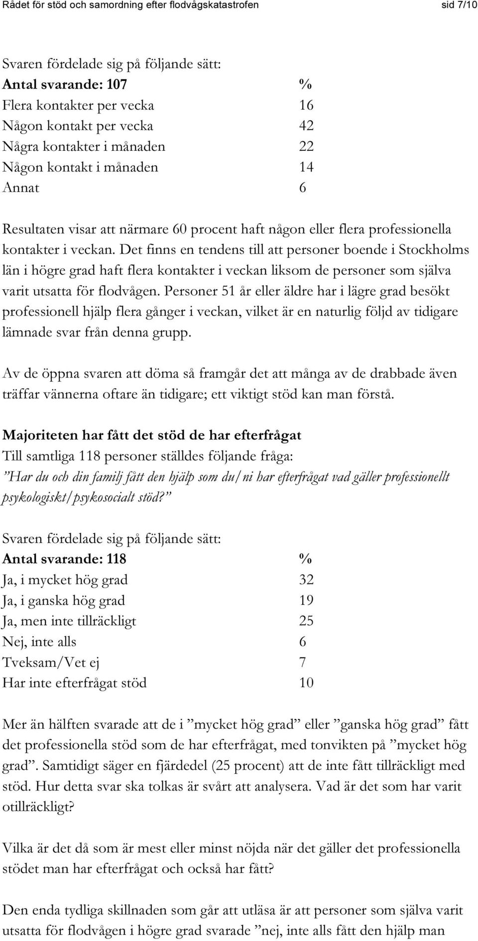 Det finns en tendens till att personer boende i Stockholms län i högre grad haft flera kontakter i veckan liksom de personer som själva varit utsatta för flodvågen.