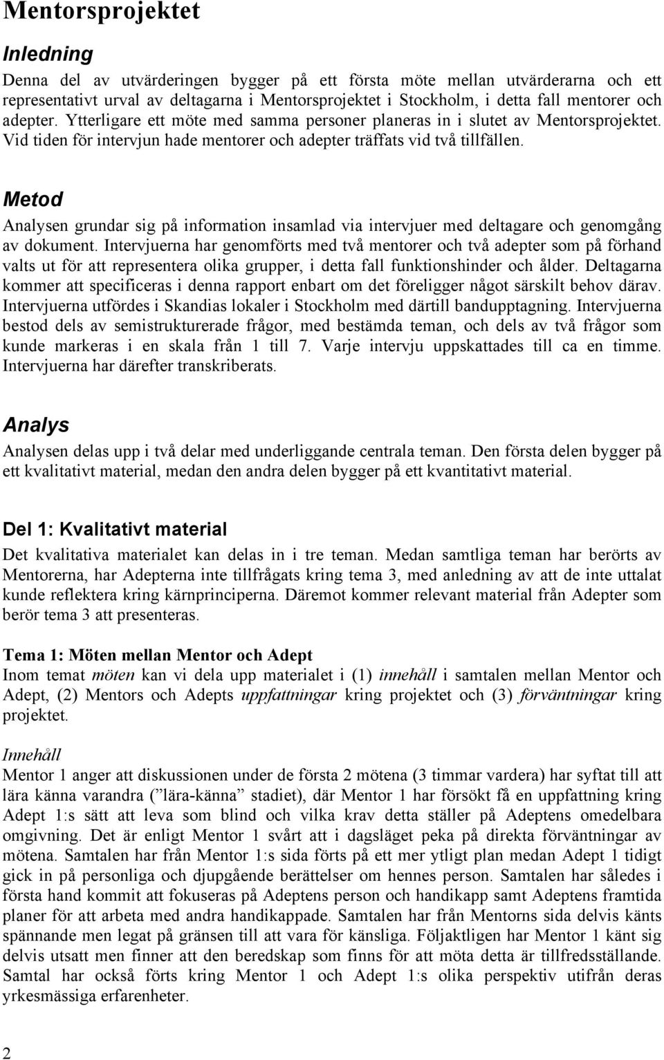 Metod Analysen grundar sig på information insamlad via intervjuer med deltagare och genomgång av dokument.