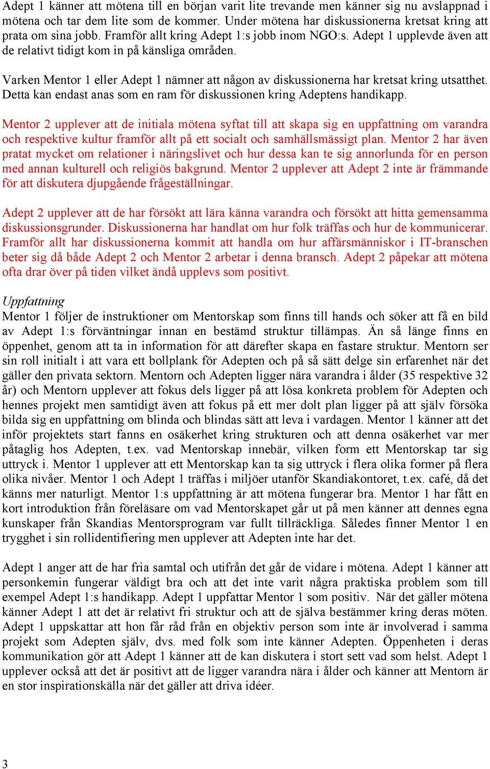 Varken Mentor 1 eller Adept 1 nämner att någon av diskussionerna har kretsat kring utsatthet. Detta kan endast anas som en ram för diskussionen kring Adeptens handikapp.