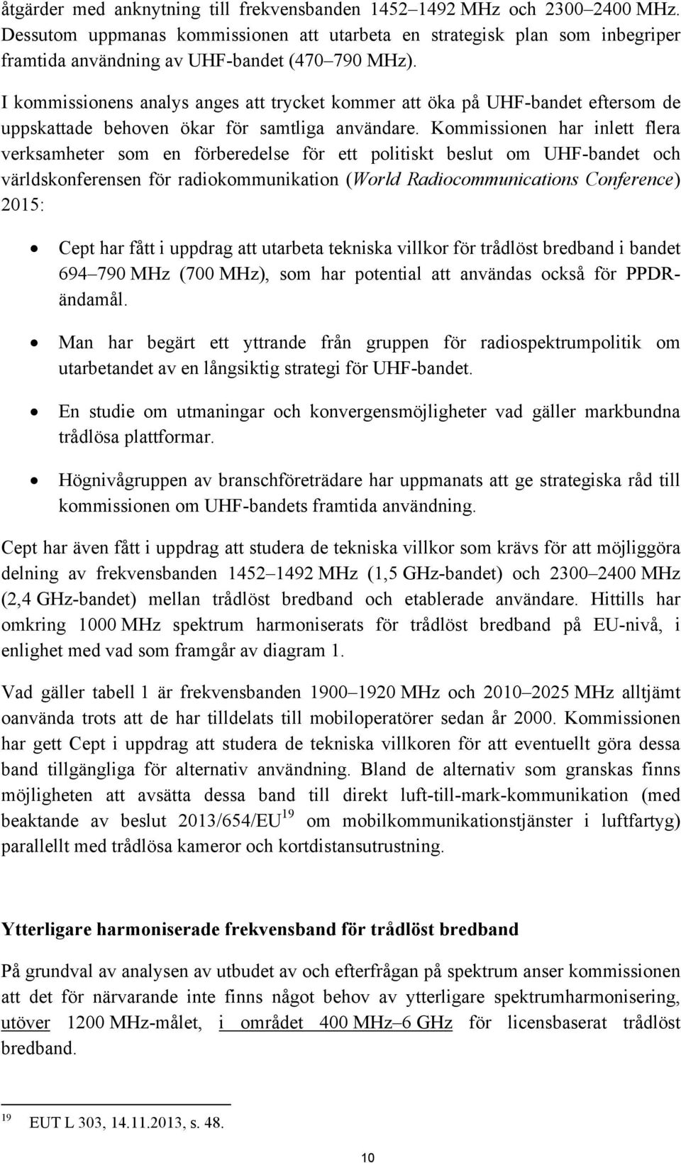 I kommissionens analys anges att trycket kommer att öka på UHF-bandet eftersom de uppskattade behoven ökar för samtliga användare.