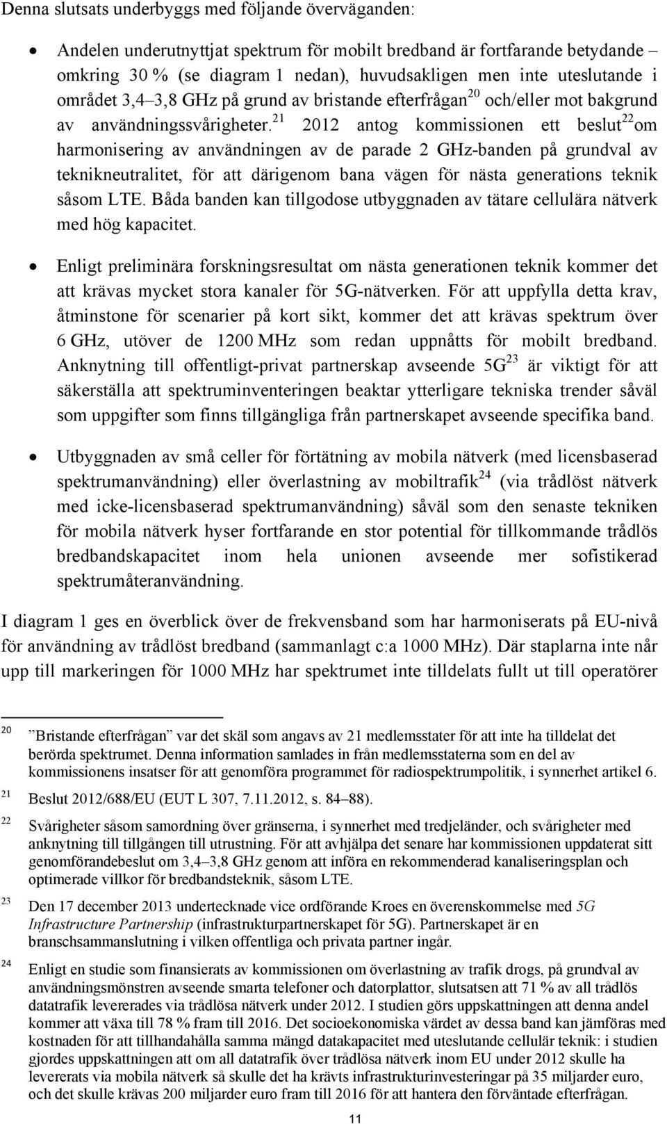 21 2012 antog kommissionen ett beslut 22 om harmonisering av användningen av de parade 2 GHz-banden på grundval av teknikneutralitet, för att därigenom bana vägen för nästa generations teknik såsom