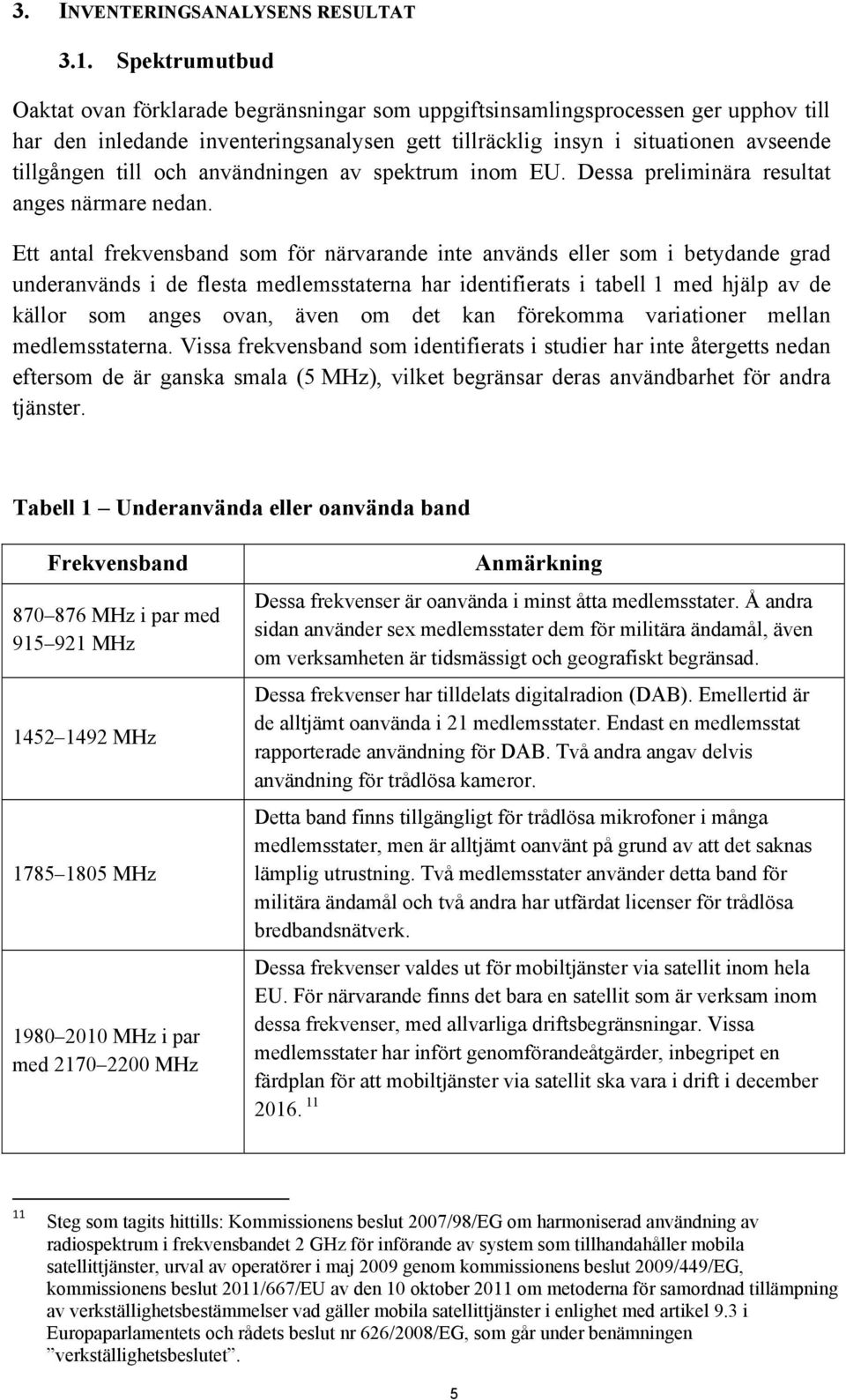 och användningen av spektrum inom EU. Dessa preliminära resultat anges närmare nedan.